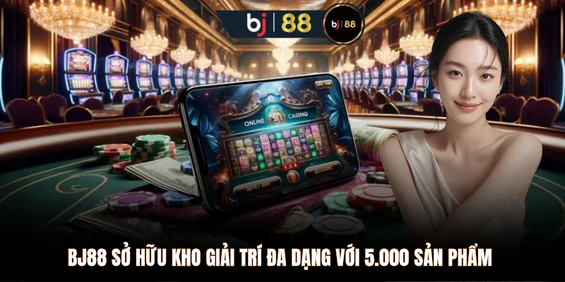 BJ88 sở hữu kho giải trí đa dạng với 5.000 sản phẩm